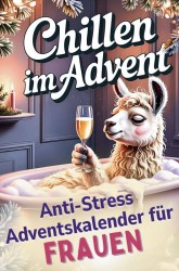 Chillen im Advent – der humorvolle Anti-Stress-Adventskalender für Frauen, 24 Tage Achtsamkeit und Entspannung im Alltagswahnsinn