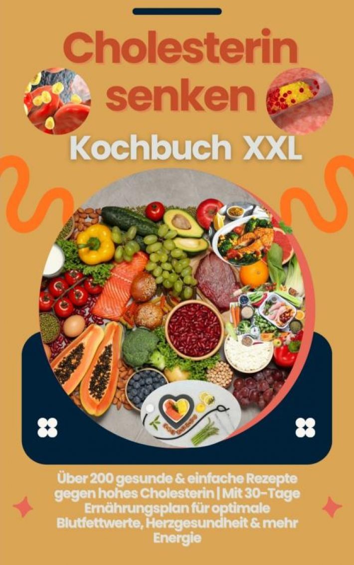 Cholesterin senken Kochbuch XXL : Über 200 gesunde & einfache Rezepte gegen hohes Cholesterin