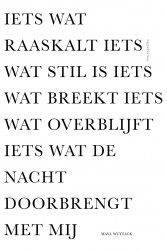 Iets wat raaskalt iets wat stil is iets wat breekt iets wat overblijft iets wat de nacht doorbrengt met mij