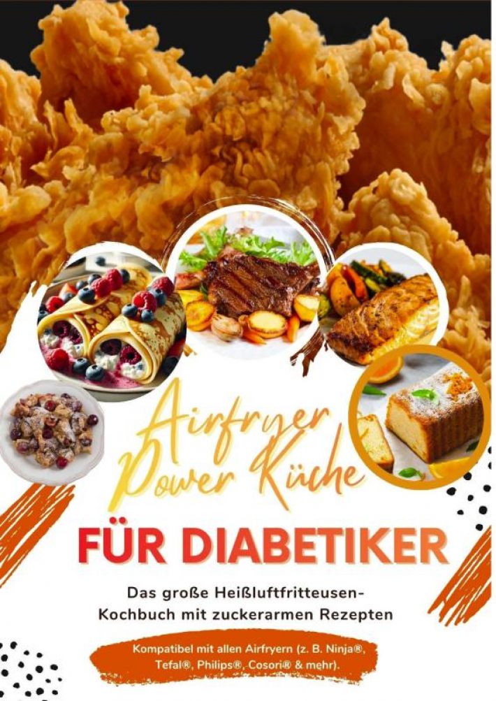 Airfryer Power Küche für Diabetiker: Das große Heißluftfritteusen-Kochbuch mit zuckerarmen Rezepten – gesund genießen bei Typ-1- und Typ-2-Diabetes Airfryer Power Küche für Diabetiker: Das große Heißluftfritteusen-Kochbuch mit zuckerarmen Rezepten – gesund genießen bei Typ-1- und Typ-2-Diabetes
