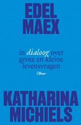 Edel Maex in dialoog over grote en kleine levensvragen Edel Maex in dialoog over grote en kleine levensvragen