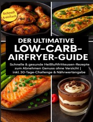 Der ultimative Low-Carb-Airfryer-Guide: Schnelle & gesunde Heißluftfritteusen-Rezepte zum Abnehmen Der ultimative Low-Carb-Airfryer-Guide: Schnelle & gesunde Heißluftfritteusen-Rezepte zum Abnehmen