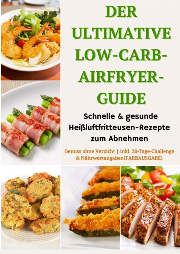 Der ultimative Low-Carb-Airfryer-Guide: Schnelle & gesunde Heißluftfritteusen-Rezepte zum Abnehmen Der ultimative Low-Carb-Airfryer-Guide: Schnelle & gesunde Heißluftfritteusen-Rezepte zum Abnehmen