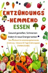 Entzündungshemmend essen | Gesund genießen, Schmerzen lindern & neue Energie tanken – Dein Kochbuch für entzündungshemmende Ernährung