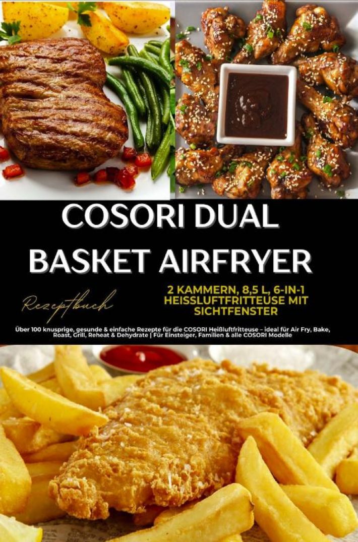 COSORI Dual Basket Airfryer Rezeptbuch – 2 Kammern, 6-in-1 Heißluftfritteuse mit Sichtfenster: Über 180 knusprige, gesunde & einfache Rezepte für die