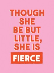 Though She Be But Little, She is Fierce