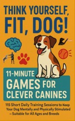 THINK YOURSELF FIT, DOG! – 11-MINUTE GAMES FOR CLEVER CANINES 115 Short Daily Training Sessions to Keep Your
