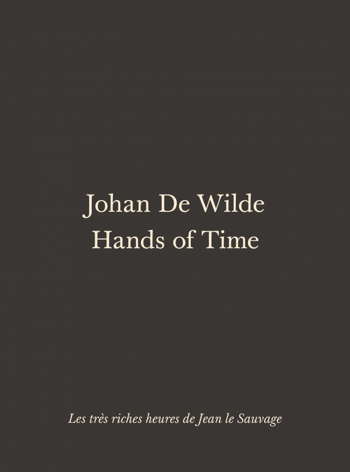Johan De Wilde. Hands of Time – Les très riches heures de Jean le Sauvage Johan De Wilde. Hands of Time – Les très riches heures de Jean le Sauvage
