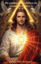Die gnadenreichen Weihen des himmlischen Vaters ®