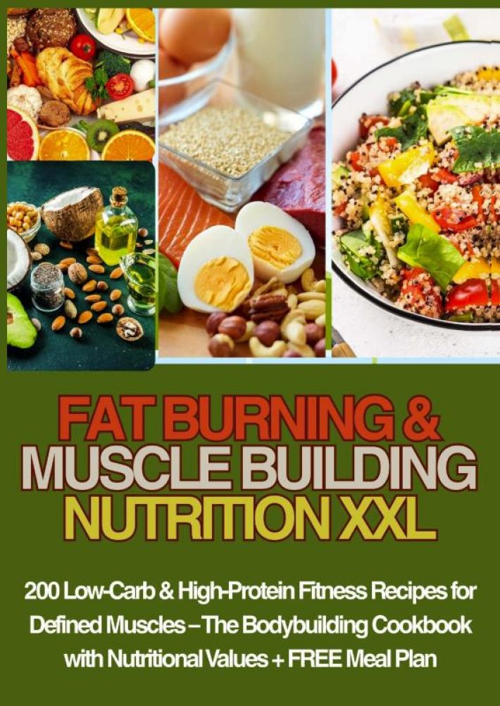 FAT BURNING & MUSCLE BUILDING NUTRITION XXL 200 Low-Carb & High-Protein Fitness Recipes for Defined Muscles –