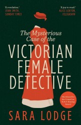 The Mysterious Case of the Victorian Female Detective The Mysterious Case of the Victorian Female Detective