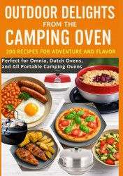 Outdoor Delights from the Camping Oven – 200 Recipes for Adventure and Flavor Perfect for Omnia, Dutch Ovens, and All Portable Camping Ovens Outdoor Delights from the Camping Oven – 200 Recipes for Adventure and Flavor Perfect for Omnia, Dutch Ovens, and All Portable Camping Ovens