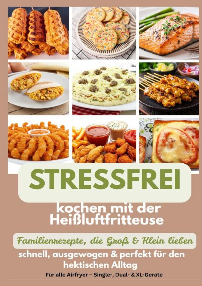 Stressfrei kochen mit der Heißluftfritteuse – Familienrezepte, die Groß & Klein lieben: schnell, ausgewogen & perfekt für den hektischen Alltag