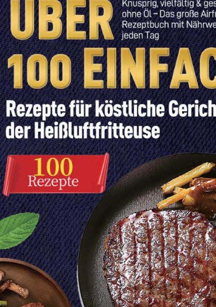 Heißluftfritteuse Kochbuch: Über 100 einfache Rezepte für köstliche Gerichte aus der Heißluftfritteuse Heißluftfritteuse Kochbuch: Über 100 einfache Rezepte für köstliche Gerichte aus der Heißluftfritteuse