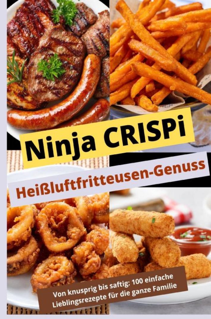 Ninja CRISPi Heißluftfritteusen-Genuss: Von knusprig bis saftig: Über 100 einfache Lieblingsrezepte für die ganze Familie Ninja CRISPi Heißluftfritteusen-Genuss: Von knusprig bis saftig: Über 100 einfache Lieblingsrezepte für die ganze Familie