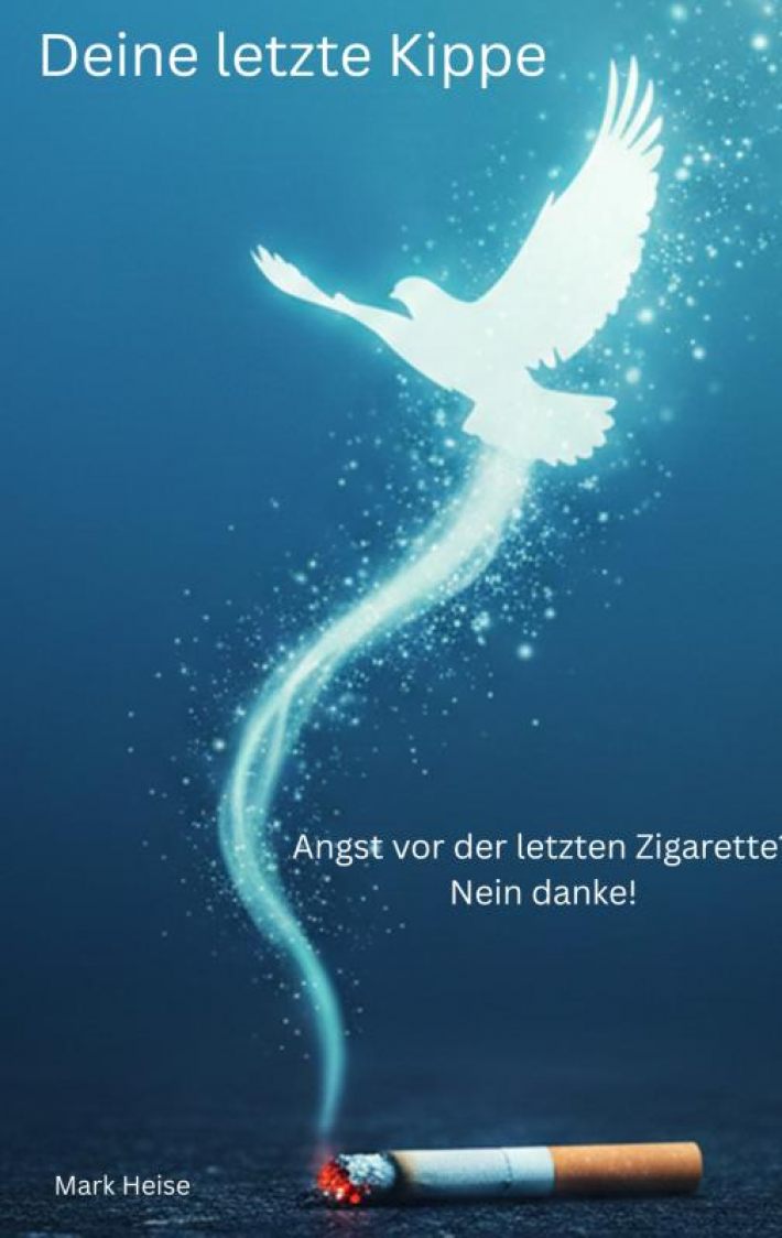 Deine letzte Kippe: wie du endlich rauchfrei wirst für mehr Gesundheit und Freiheit
