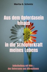 Aus dem Opferdasein hinaus in die Schöpferkraft - meines Lebens -
