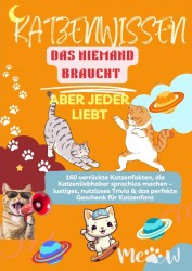 Katenwissen, das Niemand Braucht – Aber Jeder Liebt 160 verrückte Katzenfakten, die Katzenliebhaber sprachlos machen