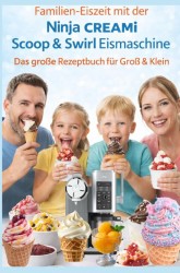 Familien-Eiszeit mit der Ninja CREAMi Scoop & Swirl Eismaschine – Das große Rezeptbuch für Groß & Klein:Über 100 leckere & kinderfreundliche Rezepte