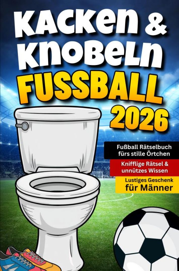 Kacken & Knobeln: Fußball Rätselbuch fürs stille Örtchen mit kniffligen Rätseln & unnützem Wissen | Lustiges Geschenk für Männer Kacken & Knobeln: Fußball Rätselbuch fürs stille Örtchen mit kniffligen Rätseln & unnützem Wissen | Lustiges Geschenk für Männer