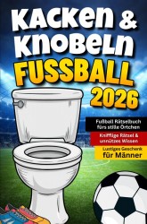 Kacken & Knobeln: Fußball Rätselbuch fürs stille Örtchen mit kniffligen Rätseln & unnützem Wissen | Lustiges Geschenk für Männer