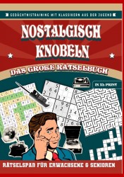 Nostalgisch knobeln – Das große Rätselbuch in XL-Schrift: Rätselspaß für Erwachsene & Senioren: Gedächtnistraining mit Klassikern aus der Jugend