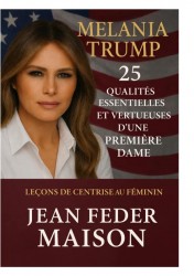 MELANIA TRUMP 25 Qualités essentielles et vertueuses d'une première dame.