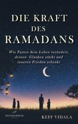 Die Kraft des Ramadans: Wie Fasten dein Leben verändert, deinen Glauben stärkt und inneren Frieden schenkt.