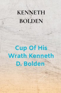 Cup Of His Wrath Kenneth D. Bolden