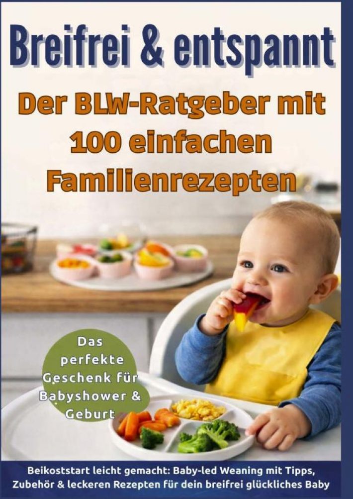 Breifrei & entspannt – Der BLW-Ratgeber mit 100 einfachen Familienrezepten(Das perfekte Geschenk für Babyshower & Geburt)