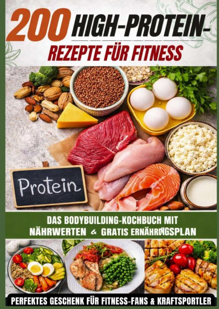 200 High-Protein-Rezepte für Fitness: Das Bodybuilding-Kochbuch mit Nährwerten – schnell, lecker & alltagstauglich Inkl. gratis Ernährungsplan