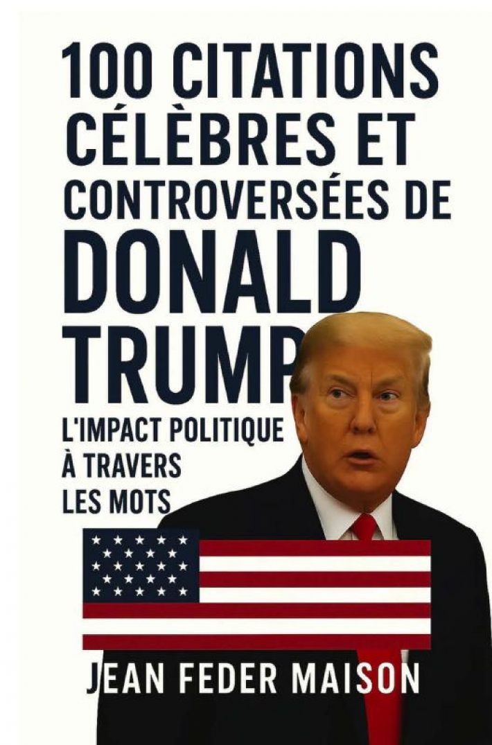 100 Citations Célèbres et Controversés de Donald Trump 100 Citations Célèbres et Controversés de Donald Trump