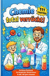 Chemie total verrückt! – 111 unglaubliche Fakten, die du nie im Unterricht gehört hast: Für Kinder ab 12 Jahren Chemie total verrückt! – 111 unglaubliche Fakten, die du nie im Unterricht gehört hast: Für Kinder ab 12 Jahren