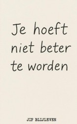 JE HOEFT NIET BETER TE WORDEN