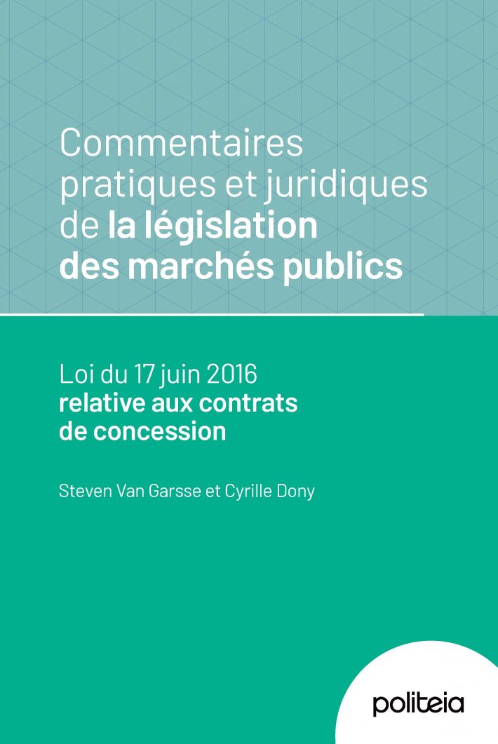 Commentaires pratiques et juridiques de la législation des marchés publics. Loi du 17 juin 2016 relative aux contrats de concession