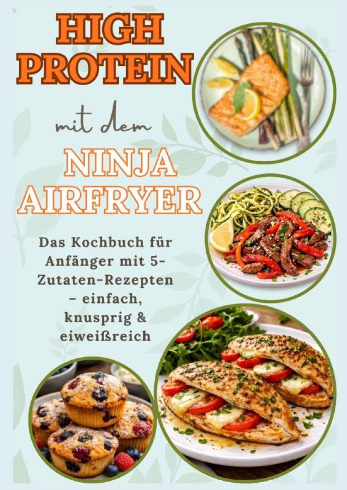 High Protein mit dem Ninja Airfryer: Das Kochbuch für Anfänger mit 5-Zutaten-Rezepten – einfach, knusprig & eiweißreich Mit Fleisch, Fisch,