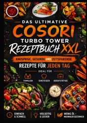 Das ultimative COSORI Turbo Tower Rezeptbuch XXL: Knusprige, gesunde und zeitsparende Rezepte für jeden Tag