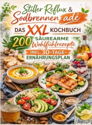 Stiller Reflux & Sodbrennen adé: Das XXL Kochbuch – 200 säurearme Wohlfühlrezepte inkl. 30-Tage-Ernährungsplan