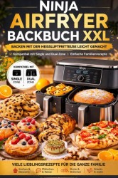 Ninja Airfryer Backbuch XXL: Backen mit der Heißluftfritteuse leicht gemacht | Kompatibel mit Single und Dual Zone | Einfache Familienrezepte