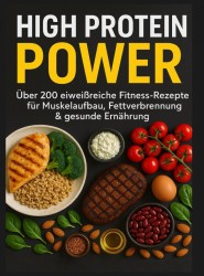 High Protein Power: Über 200 eiweißreiche Fitness-Rezepte für Muskelaufbau, Fettverbrennung & gesunde Ernährung