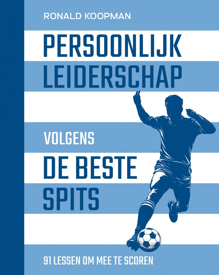 PERSOONLIJK LEIDERSCHAP VOLGENS DE BESTE SPITS &bullet; Persoonlijk leiderschap volgens de beste spits