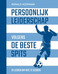 PERSOONLIJK LEIDERSCHAP VOLGENS DE BESTE SPITS &bullet; Persoonlijk leiderschap volgens de beste spits