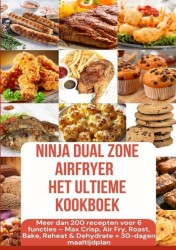 Ninja Foodi MAX Dual Zone Airfryer – Het ultieme kookboek Meer dan 200 recepten voor 6 functies(KLEURENEDITIE)