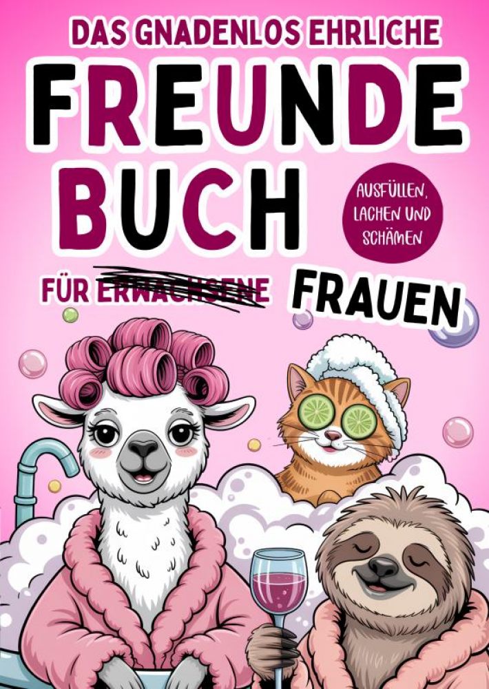 Das gnadenlos ehrliche Freundebuch für Erwachsene (Frauen) - Ausfüllen, lachen und schämen
