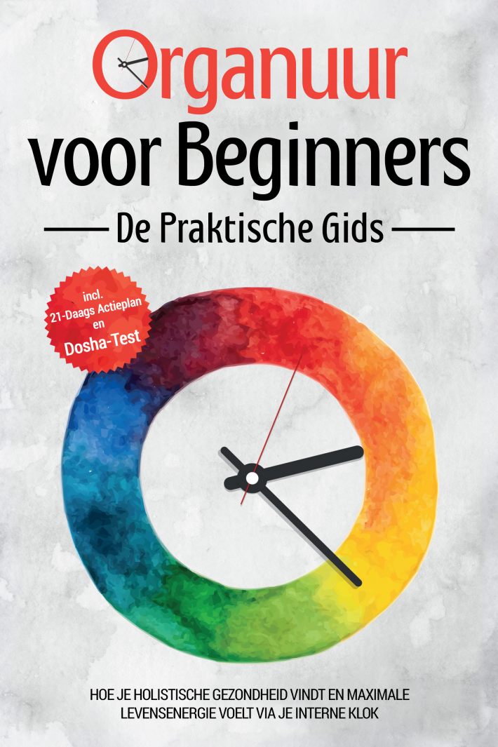 Organuur voor Beginners - De Praktische Gids: Hoe Je Holistische Gezondheid Vindt en Maximale Levensenergie Voelt via Je Interne Klok - Inclusief 21-Daags Actieplan en Dosha-Test