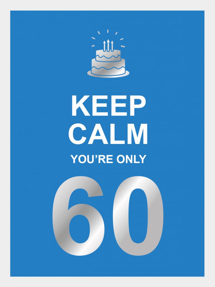 Keep calm you're only 60