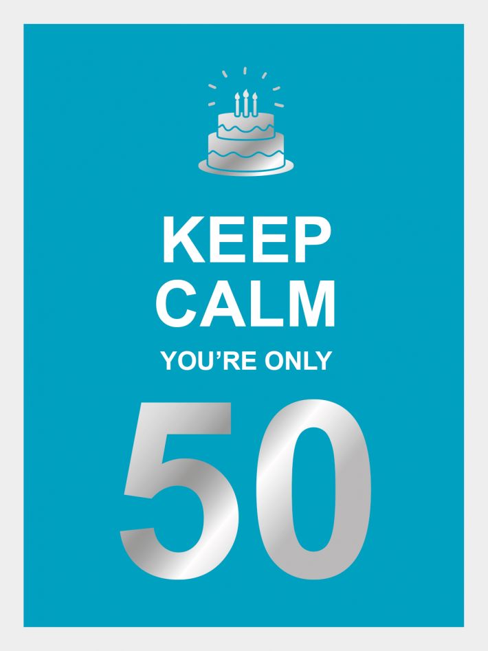 Keep calm you're only 50