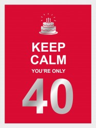 Keep calm you're only 40
