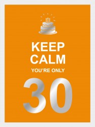 Keep calm you're only 30