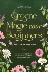 Groene magie voor beginners - Het praktijkboek: Hoe je de onmetelijke kracht van de natuur in jezelf kunt wekken en benutten | incl. krachtdieren, heksenrituelen, bloesemessences, enz.